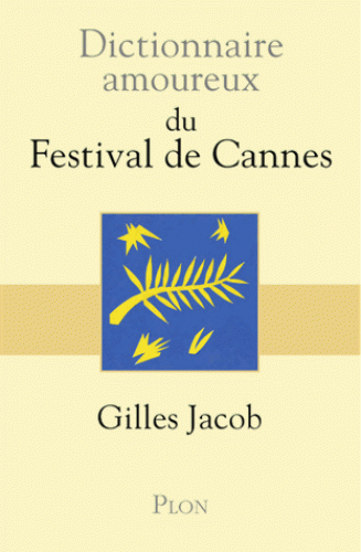 Dictionnaire amoureux du Festival de Cannes de Gilles Jacob - Plon